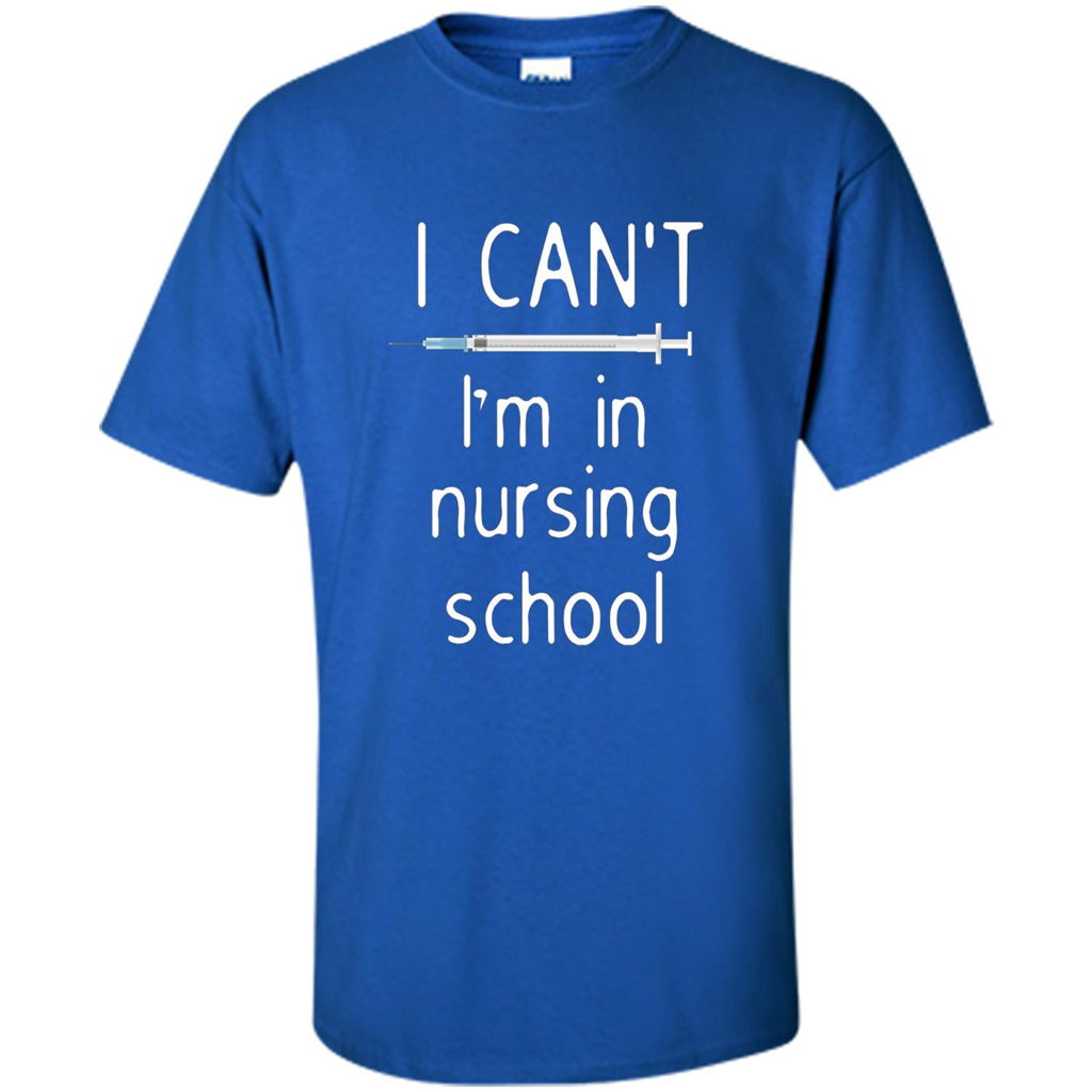 Funny Nurse T-shirt I Can't I'm In Nursing School T-shirt Royal