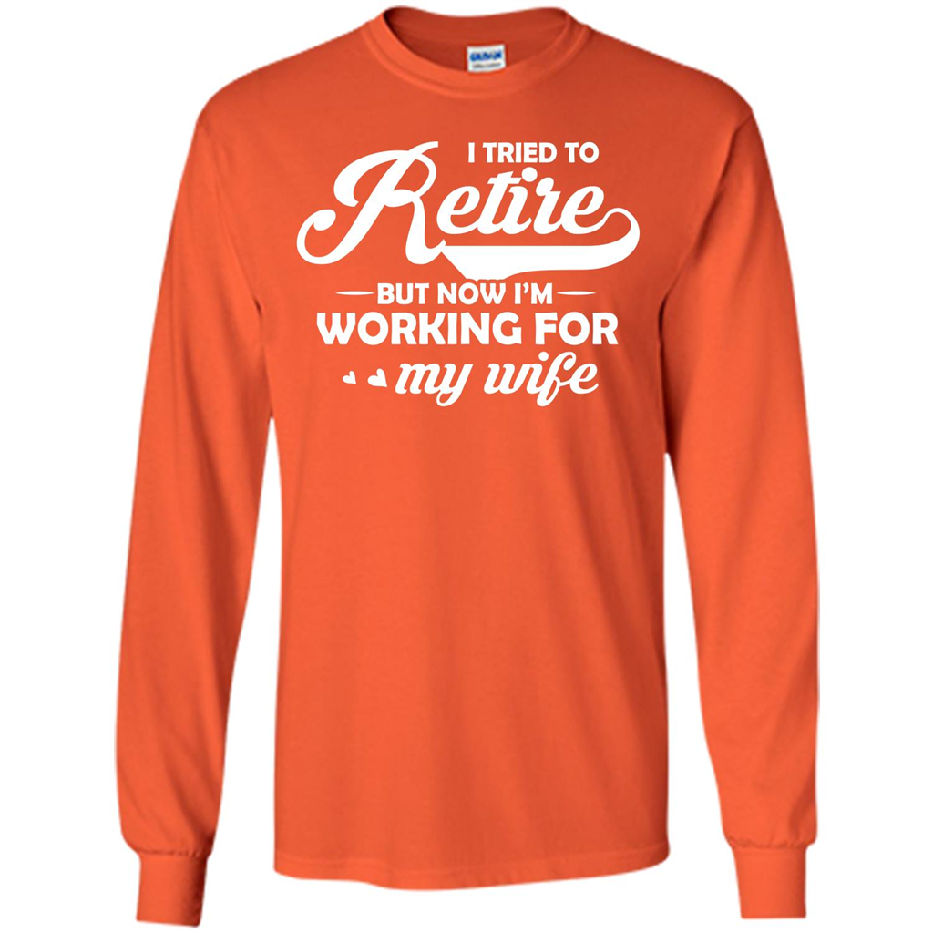 Family T-shirt I Tried To Retire But Now I'm Working For My Wife Orange