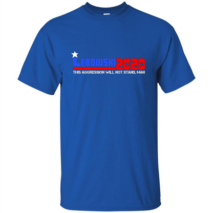 Lebowski 2020 This Aggression Will Not Stand Man T-shirt Royal