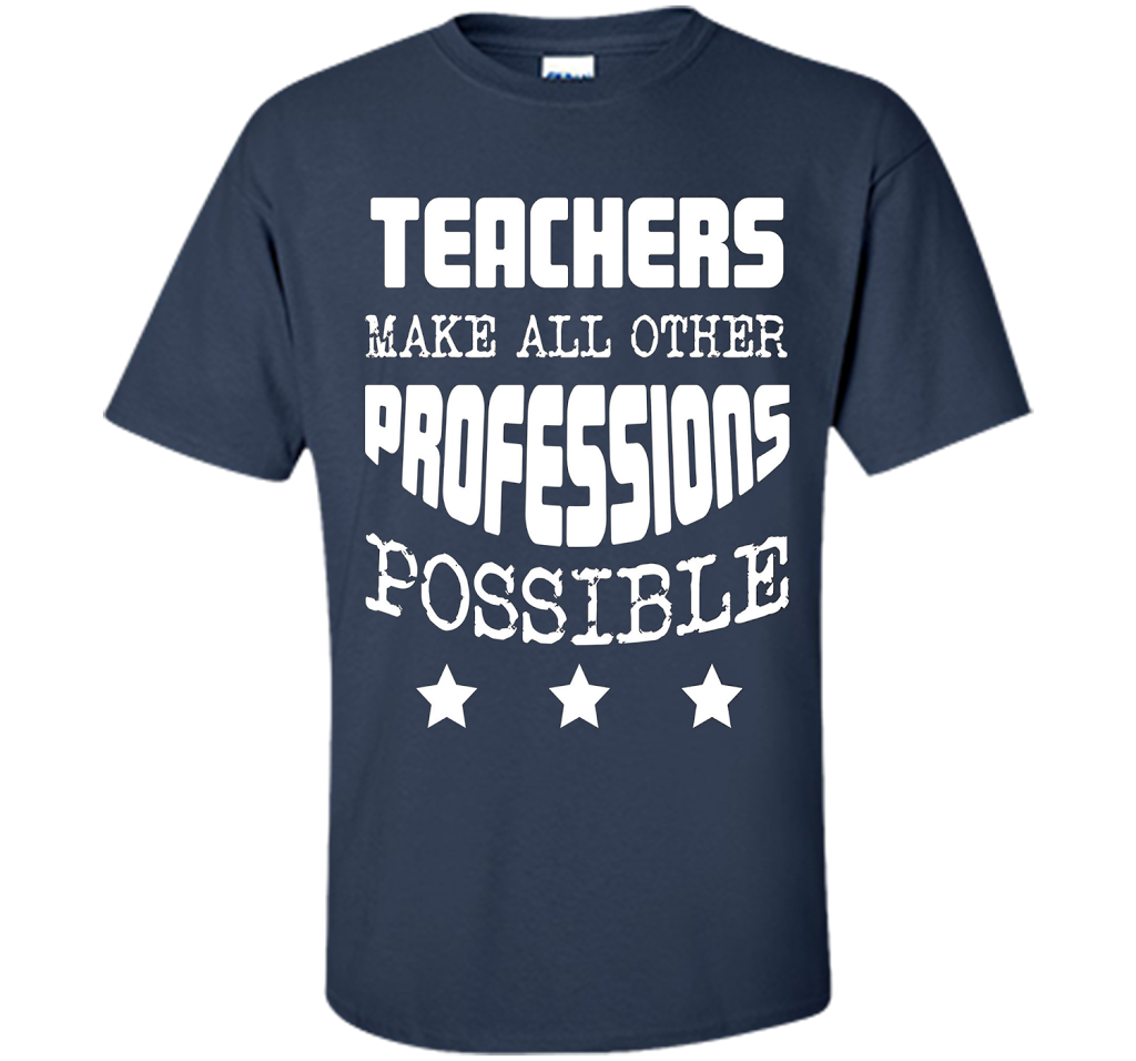Teachers Make All Other Professions Possible T-shirt Navy