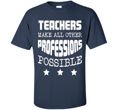Teachers Make All Other Professions Possible T-shirt Navy