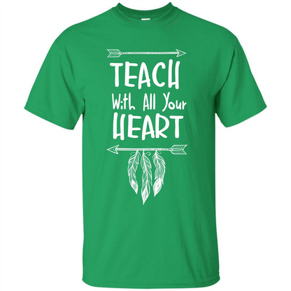 Teacher T-shirt Teach With All Your Heart T-shirt Irish Green