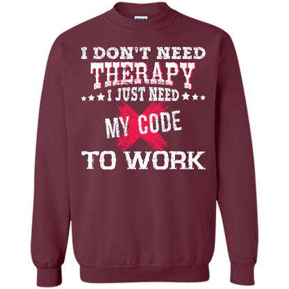 Programmer T-shirt I Don‰۪t Need Therapy I Just Need My Code To Work Maroon