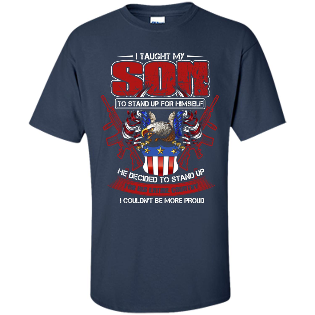 Military T-shirt I Taught My Son To Stand Up For Himself Navy