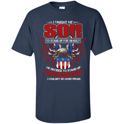 Military T-shirt I Taught My Son To Stand Up For Himself Navy