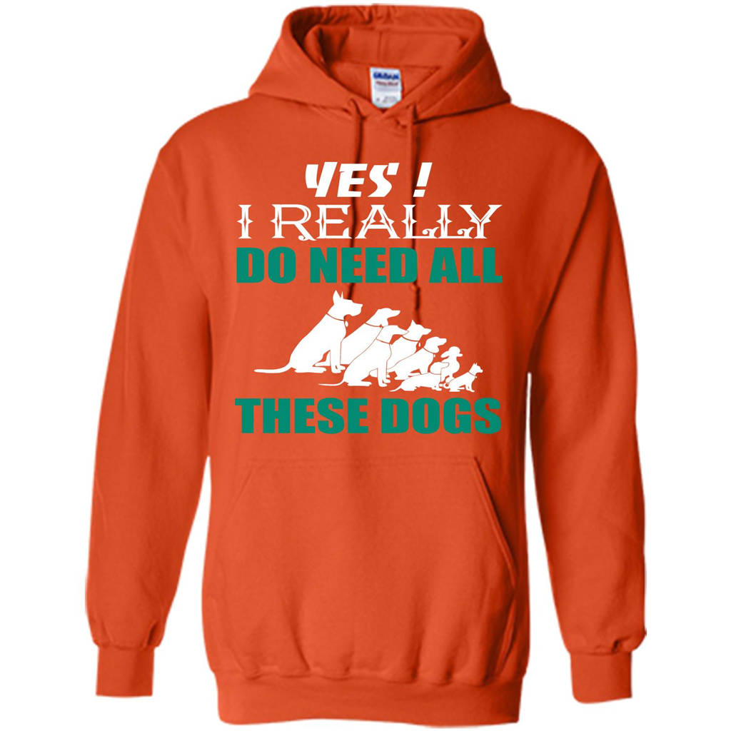 Dog Lover T-shirt Yes ! I Really Do Need All These Dogs T-shirt Orange