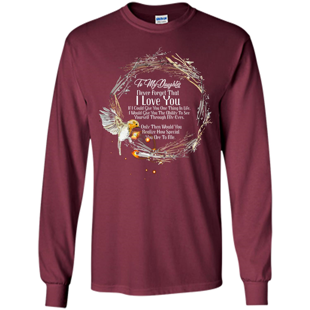 Daddy T-shirt To My Daughter Never Forget That I Love You Maroon