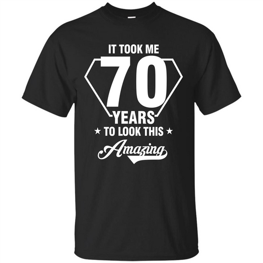 Birthday Gift T-shirt It Took Me 70 Years To Look This Amazing Black
