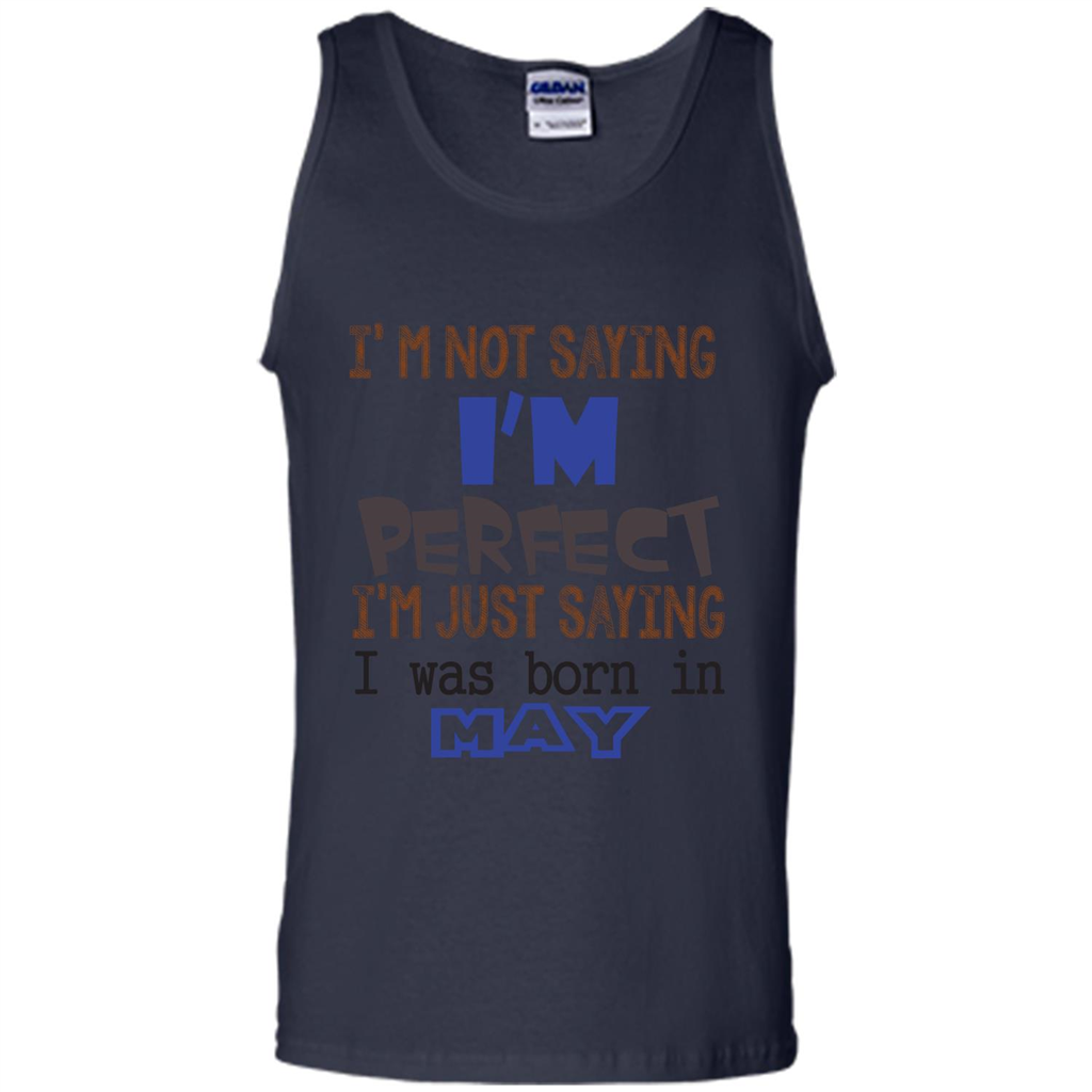 I'M Not Saying I Am Perfect I'M Just Saying I Was Born In May Navy