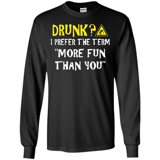 Drink T-shirt Drunk I Prefer The Term More Fun Than You Black