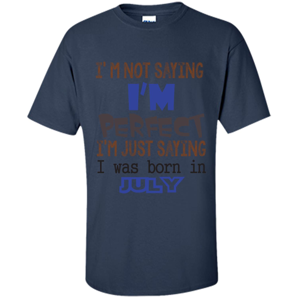 July T-shirt I'm Not Saying I Am Perfect I'm Just Saying I Was Born In July Navy
