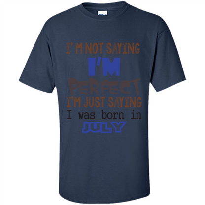 July T-shirt I'm Not Saying I Am Perfect I'm Just Saying I Was Born In July Navy