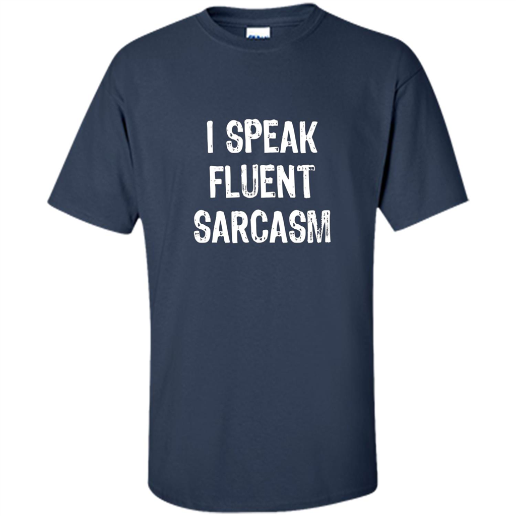 I Speak Fluent Sarcasm - Sarcastic Funny T-shirt Navy