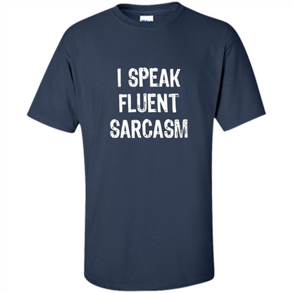 I Speak Fluent Sarcasm - Sarcastic Funny T-shirt Navy