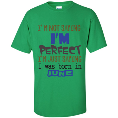 I'M Not Saying I Am Perfect I'M Just Saying I Was Born In June Irish Green