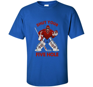 Ice Hockey T-shirt Shut Your Five Hole T-shirt