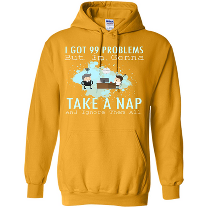 I Got 99 Problems But I'm Gonna Take A Nap And Ignore Them All T-shirt Gold