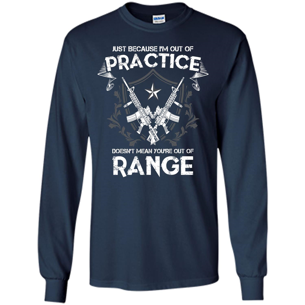 Military T-shirt Just Because I'm Out Of Practice Doesn't Mean You're Out Of Range Navy