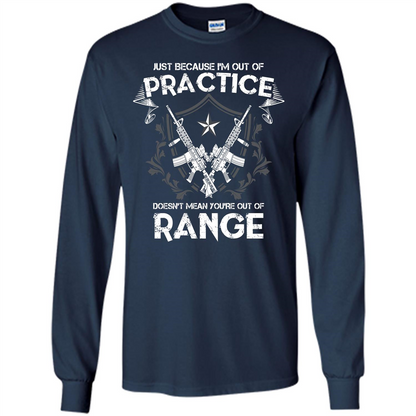 Military T-shirt Just Because I'm Out Of Practice Doesn't Mean You're Out Of Range Navy
