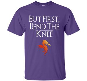 Game Of Thrones T-shirt But First Bend The Knee T-shirt