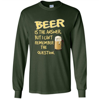 Beer T-shirt Is The Answer But I Can't Remember The Question Forest Green