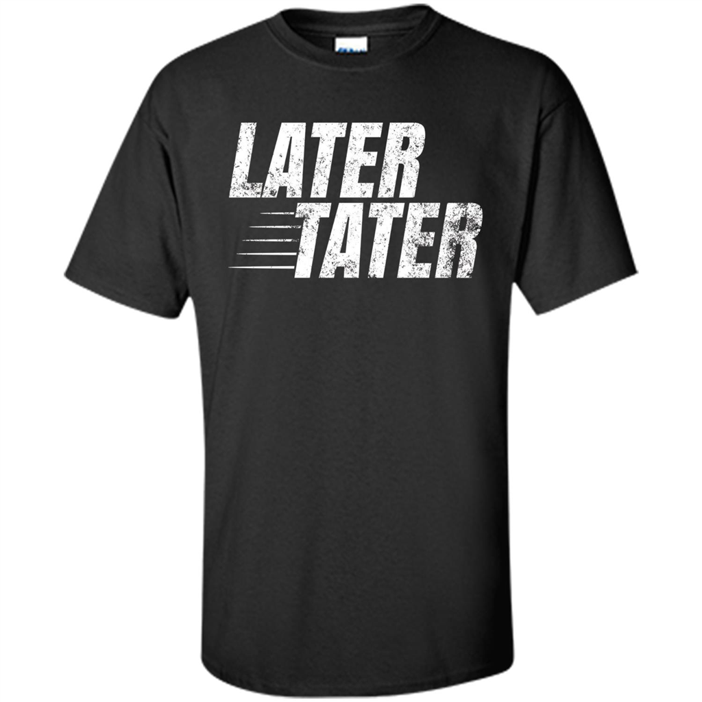 Later Tater T-shirt