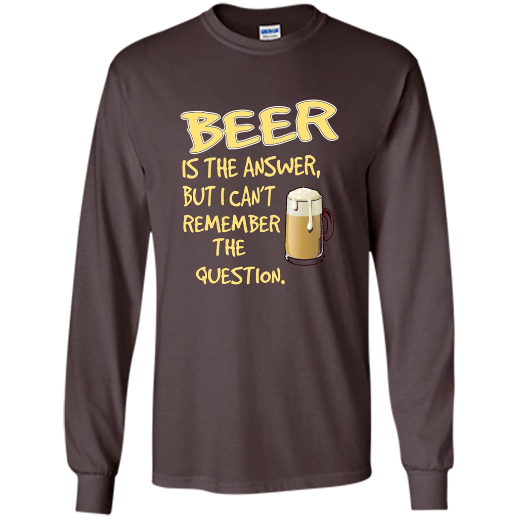 Beer T-shirt Is The Answer But I Can't Remember The Question Dark Chocolate