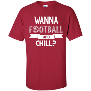 Football Lover T-shirt Wanna Football And Chill