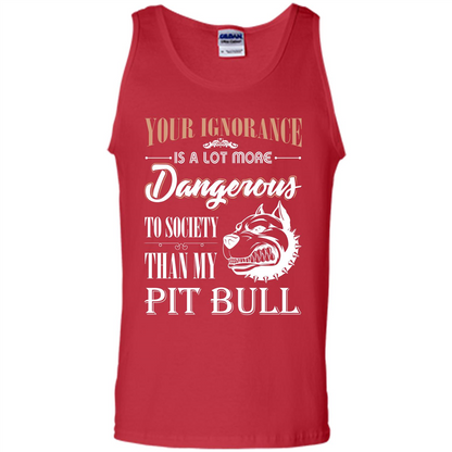 Pit Bull T-shirt Your Ignorance Is A Lot More Dangerous To Society Than My Pit Bull Red