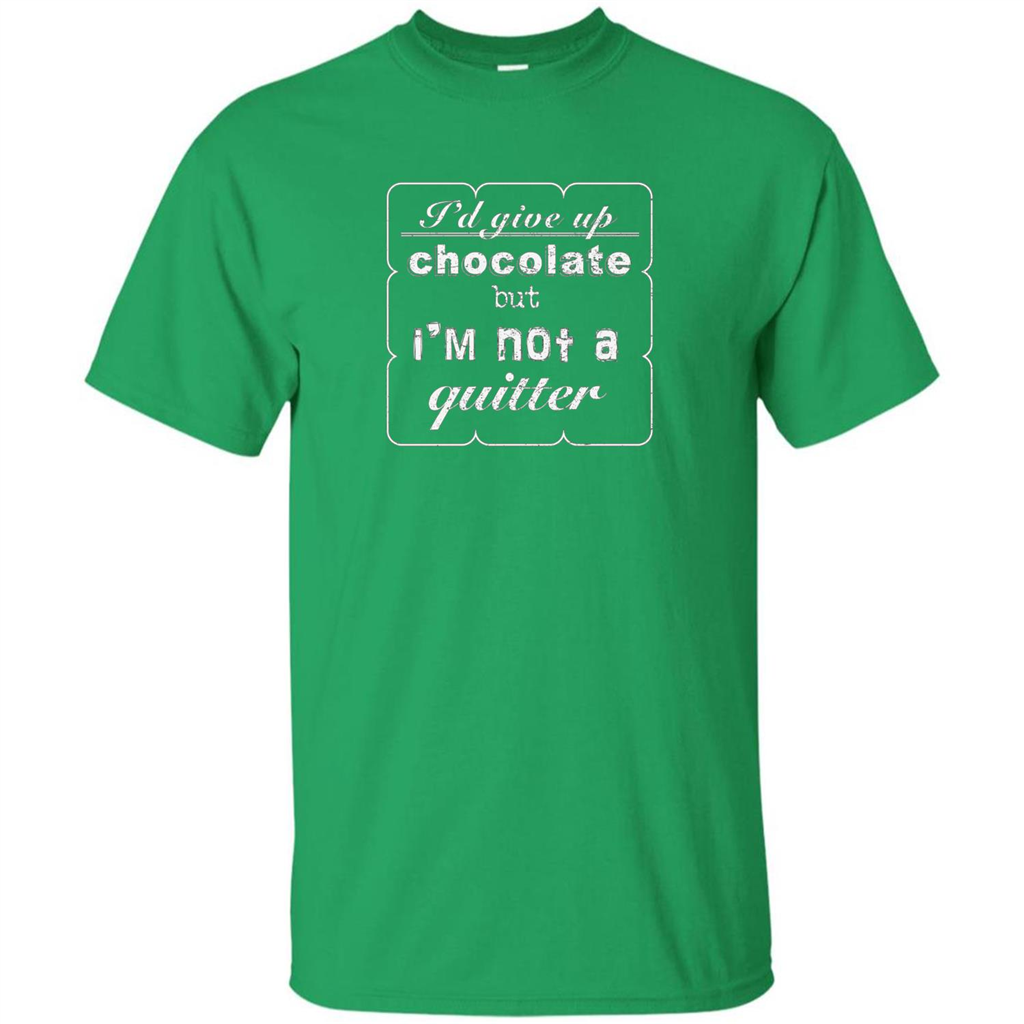 I'd Give Up Chocolate But I'm Not A Quitter T-shirt Irish Green