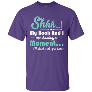 Book Reader T-shirt Shhh My Book And I Are Having A Moment I‰۪ll Deal With You Later