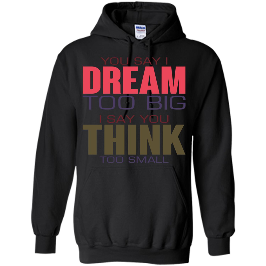 You Say I Dream Too Big T-Shirt Black