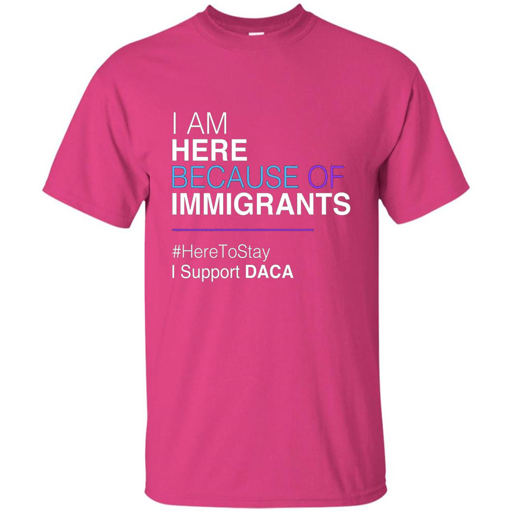 I Am Here Because Of Immigrants Defend DACA T-shirt Heliconia