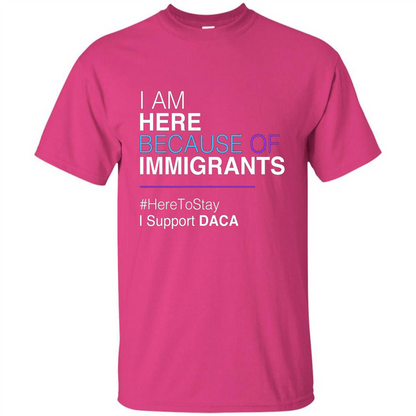 I Am Here Because Of Immigrants Defend DACA T-shirt Heliconia