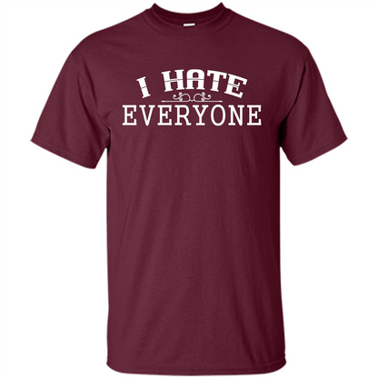 Funny T-shirt I Hate Everyone Maroon