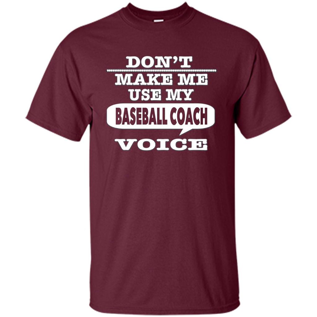 Don't Make Me Use My Baseball Coach Voice T-Shirt Maroon