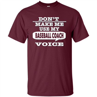 Don't Make Me Use My Baseball Coach Voice T-Shirt Maroon