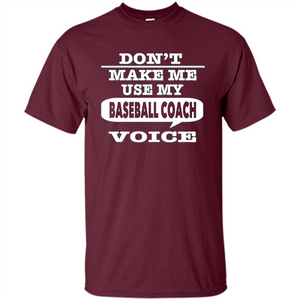 Don't Make Me Use My Baseball Coach Voice T-Shirt