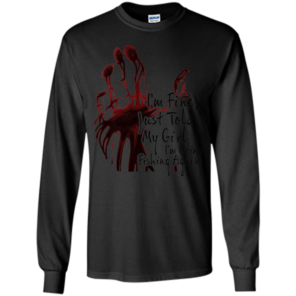 Fisher T-shirt I'm Fine Just Told My Girl I'm Going Fishing Black
