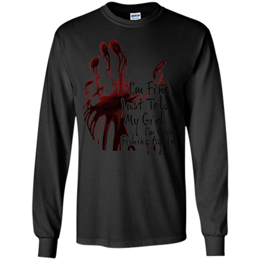 Fisher T-shirt I'm Fine Just Told My Girl I'm Going Fishing Black