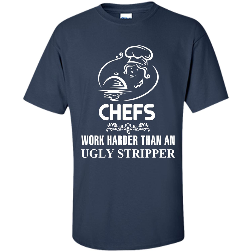 Chef T-shirt Chefs Work Harder Than An Ugly Stripper Navy