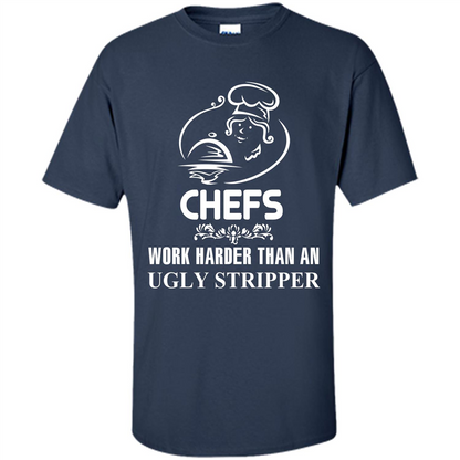 Chef T-shirt Chefs Work Harder Than An Ugly Stripper Navy