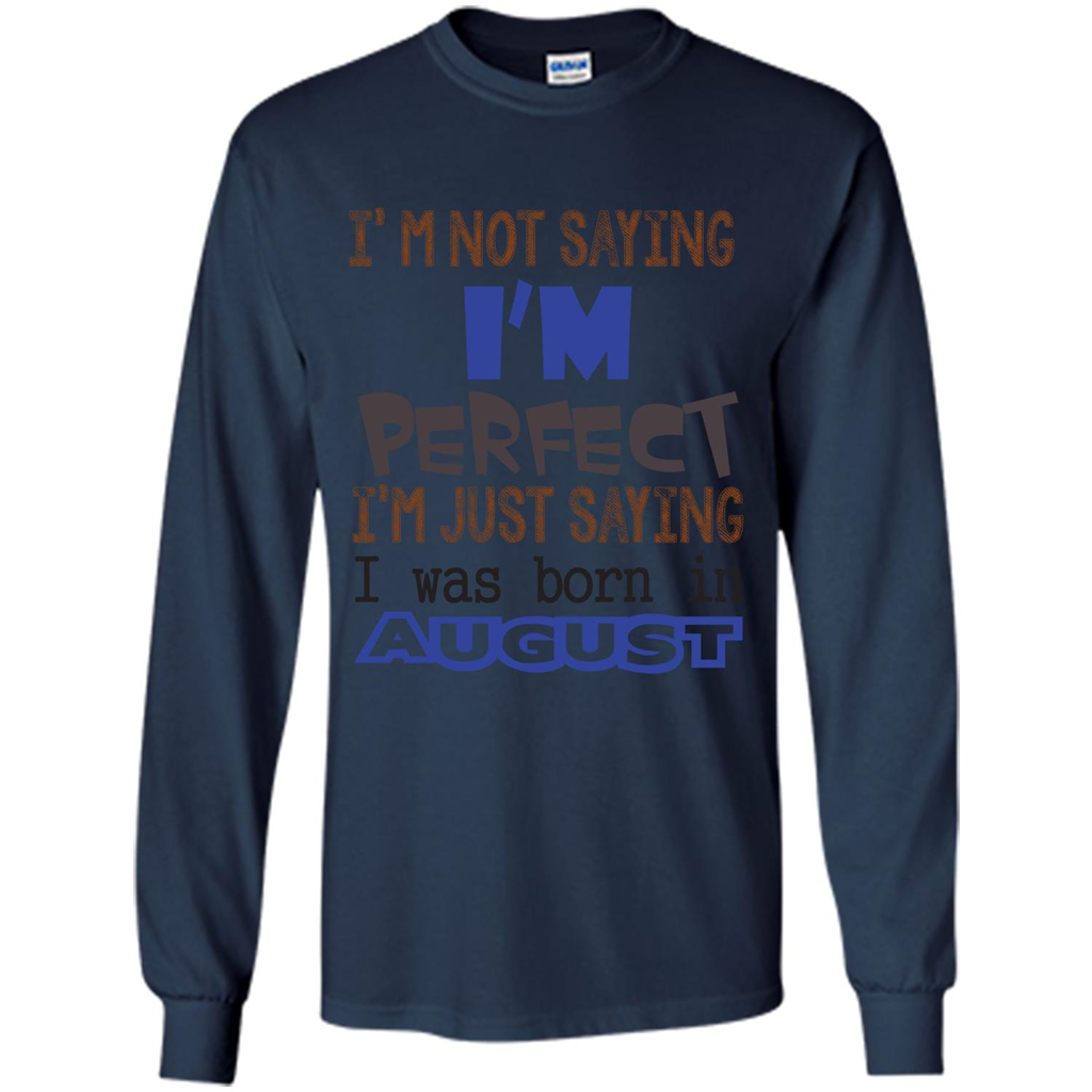 August T-shirt I'm Not Saying I Am Perfect I'm Just Saying I Was Born In August Navy