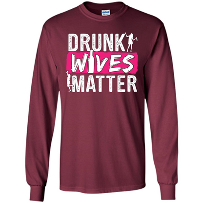 Drunk Wives Matter Funny Alcohol For Drinking Wife T-shirt Maroon