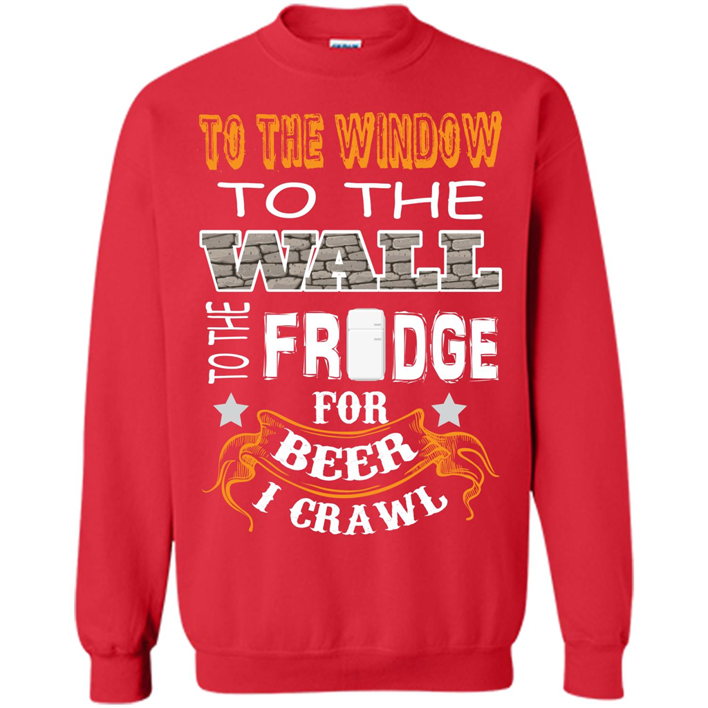Beer T-shirt To The Window To The Wall To The Fridge For Beer I Crawl Red