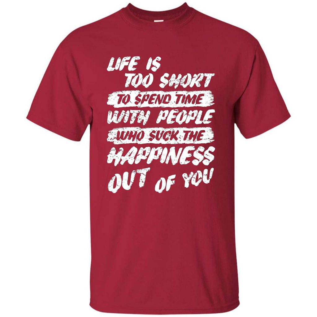 Life Is Too Short To Spend Time People Suck The Happiness T-shirt Cardinal