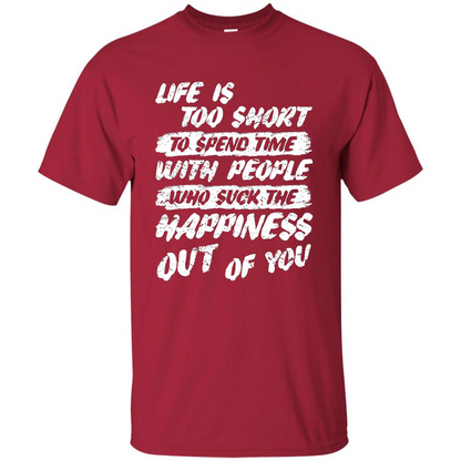 Life Is Too Short To Spend Time People Suck The Happiness T-shirt Cardinal