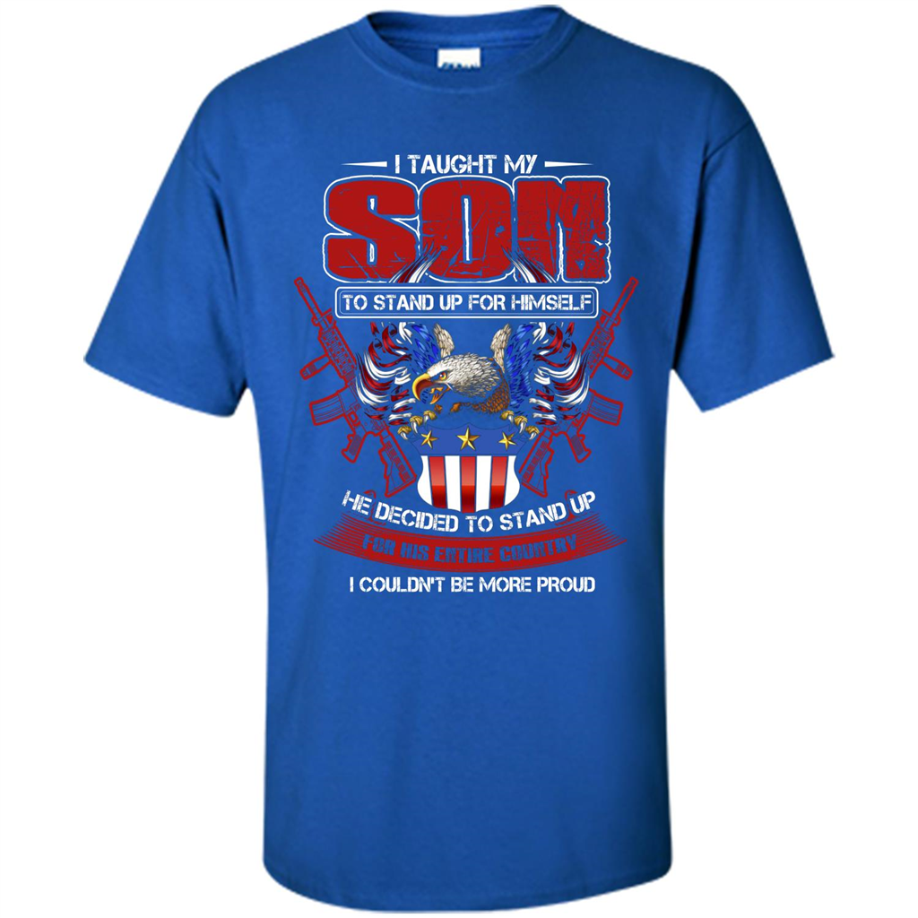 Military T-shirt I Taught My Son To Stand Up For Himself Royal