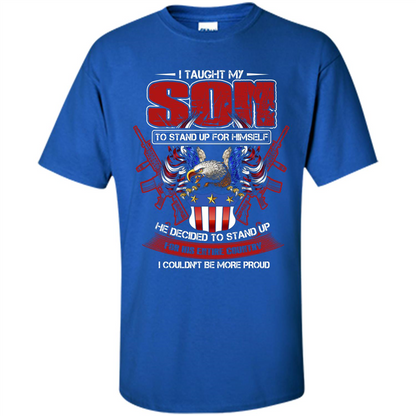 Military T-shirt I Taught My Son To Stand Up For Himself Royal