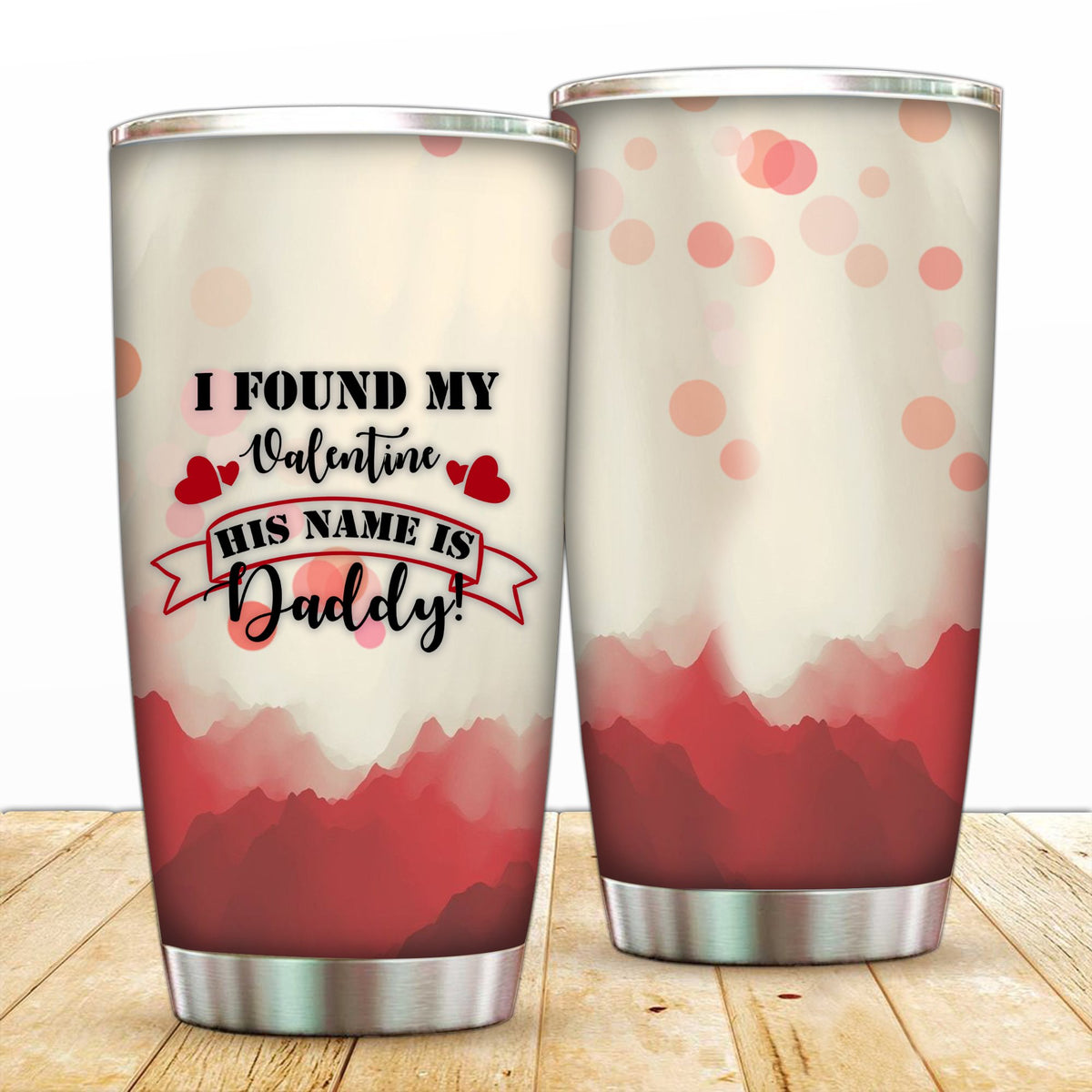 I Found My Valentine His Name Is Daddy - Family Tumbler 20oz